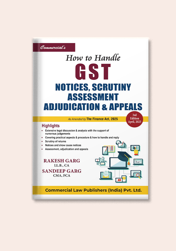 “How to Handle GST Notices, Scrutiny, Assessment, Adjudication & Appeals” by Rakesh Garg and Sandeep Garg, published by Commercial Law Publishers