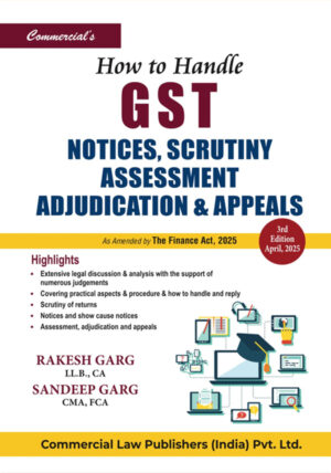 “How to Handle GST Notices, Scrutiny, Assessment, Adjudication & Appeals” by Rakesh Garg and Sandeep Garg, published by Commercial Law Publishers