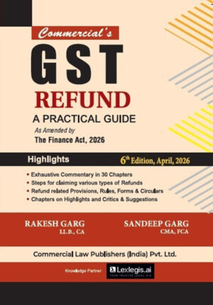 Commercial’s GST Refund: A Practical Guide’ (6th Edition, April 2026) by Rakesh Garg and Sandeep Garg, featuring highlights on GST refund procedures, rules, and provisions under the Finance Act 2026